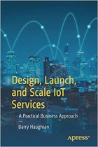 Design, launch, and scale IoT services : a practical business approach